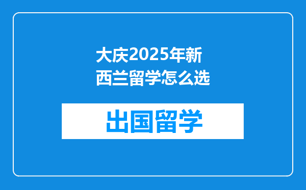 大庆2025年新西兰留学怎么选