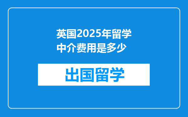 英国2025年留学中介费用是多少