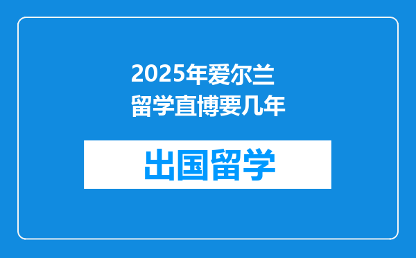 2025年爱尔兰留学直博要几年