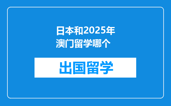 日本和2025年澳门留学哪个
