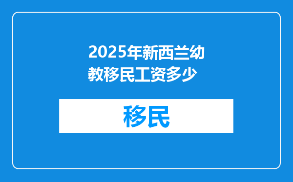 2025年新西兰幼教移民工资多少