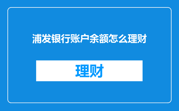 浦发银行账户余额怎么理财