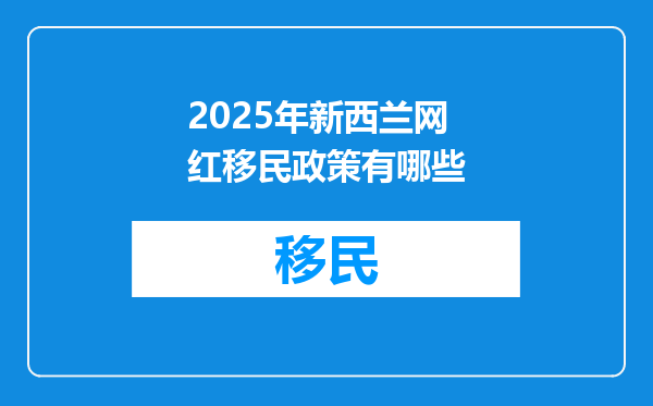 2025年新西兰网红移民政策有哪些