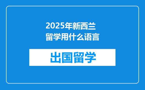 2025年新西兰留学用什么语言