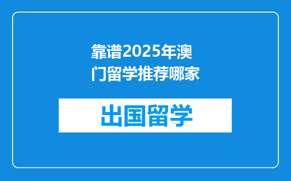 靠谱2025年澳门留学推荐哪家