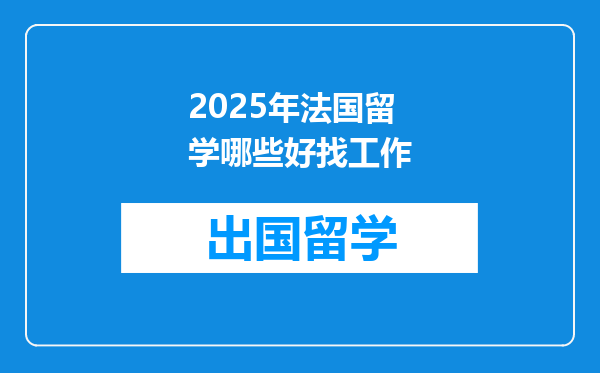 2025年法国留学哪些好找工作