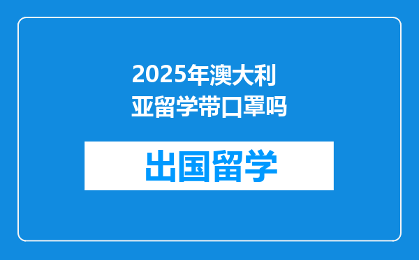 2025年澳大利亚留学带口罩吗