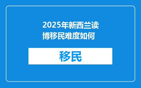 2025年新西兰读博移民难度如何