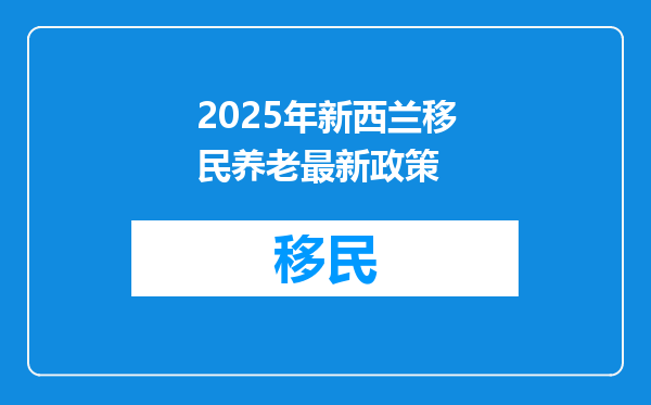 2025年新西兰移民养老最新政策