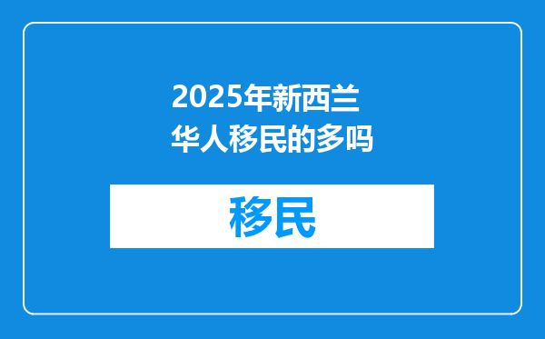 2025年新西兰华人移民的多吗