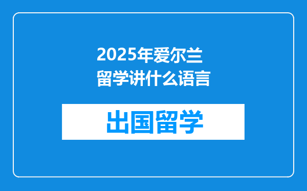 2025年爱尔兰留学讲什么语言