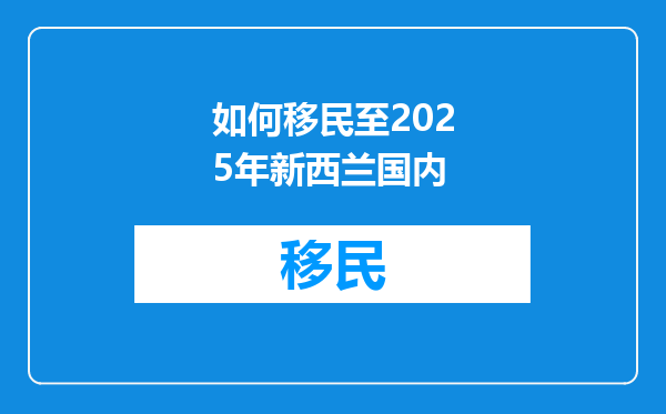 如何移民至2025年新西兰国内