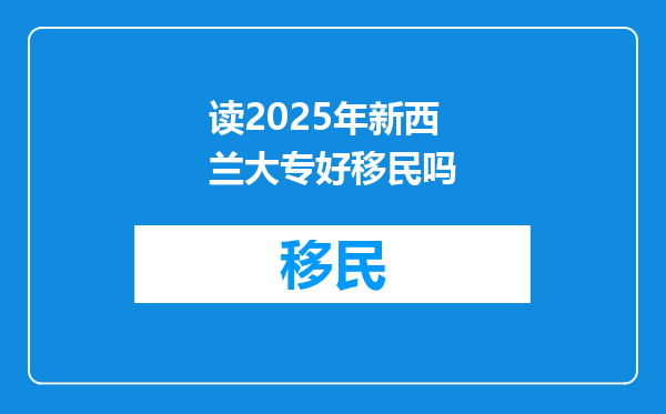 读2025年新西兰大专好移民吗