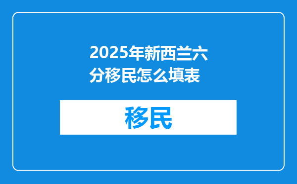2025年新西兰六分移民怎么填表