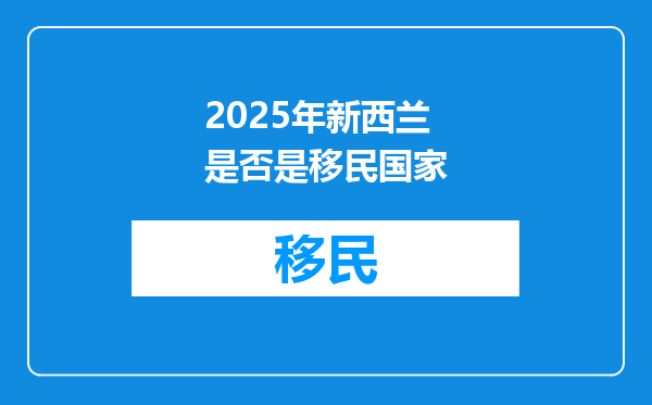 2025年新西兰是否是移民国家