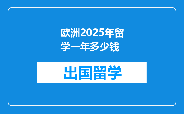 欧洲2025年留学一年多少钱