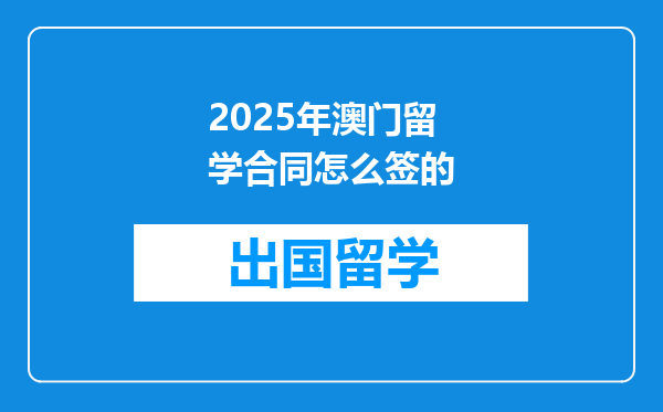 2025年澳门留学合同怎么签的