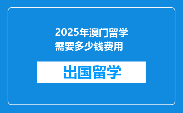 2025年澳门留学需要多少钱费用