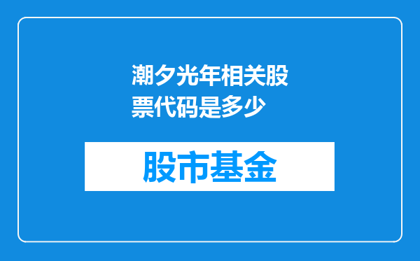 潮夕光年相关股票代码是多少