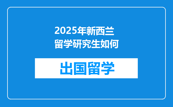 2025年新西兰留学研究生如何