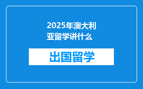 2025年澳大利亚留学讲什么