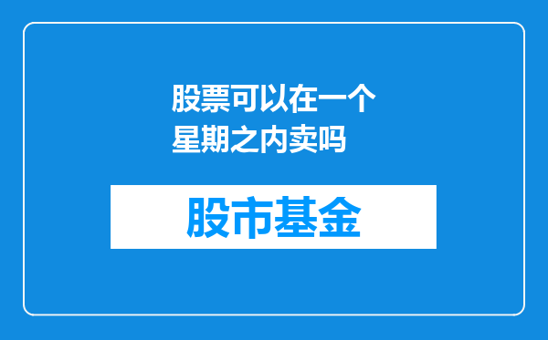 股票可以在一个星期之内卖吗