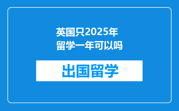 英国只2025年留学一年可以吗