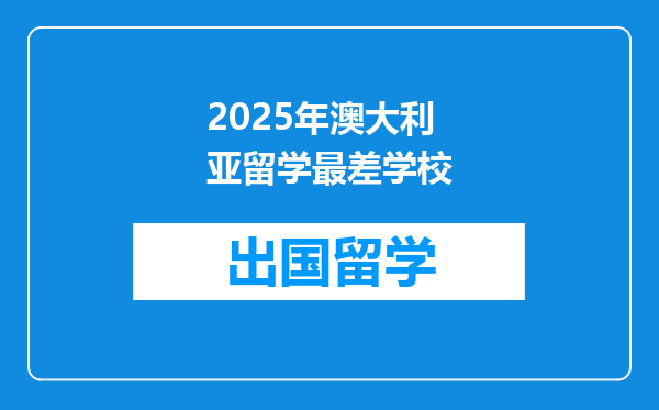 2025年澳大利亚留学最差学校