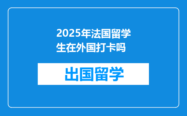 2025年法国留学生在外国打卡吗