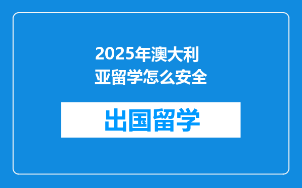 2025年澳大利亚留学怎么安全