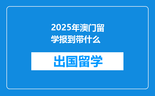 2025年澳门留学报到带什么