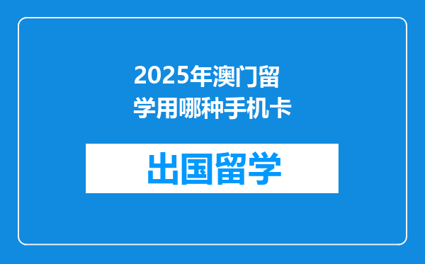 2025年澳门留学用哪种手机卡