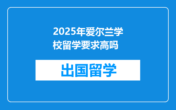 2025年爱尔兰学校留学要求高吗