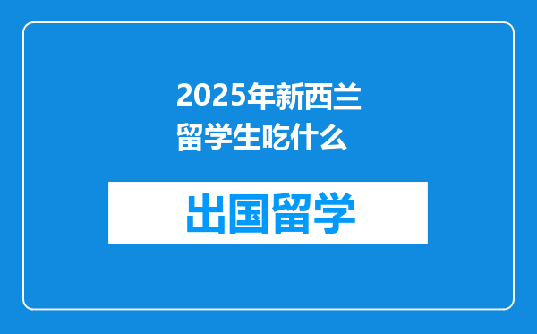 2025年新西兰留学生吃什么