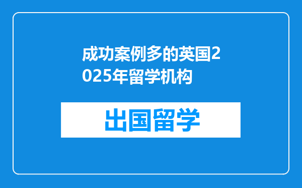成功案例多的英国2025年留学机构