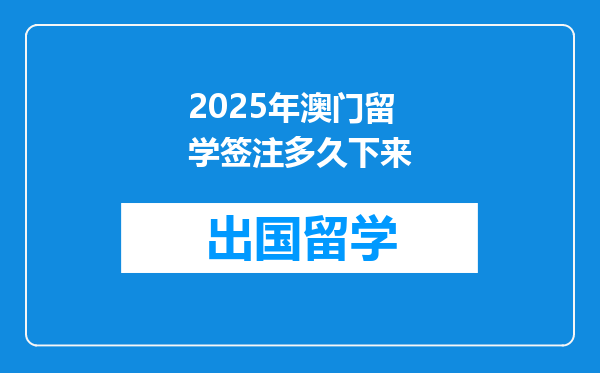 2025年澳门留学签注多久下来