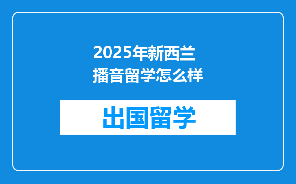 2025年新西兰播音留学怎么样