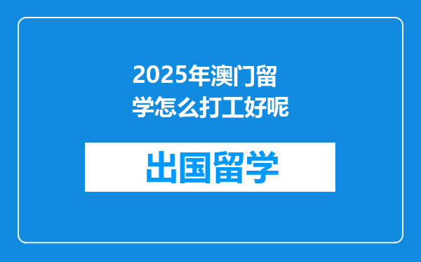 2025年澳门留学怎么打工好呢