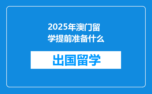 2025年澳门留学提前准备什么