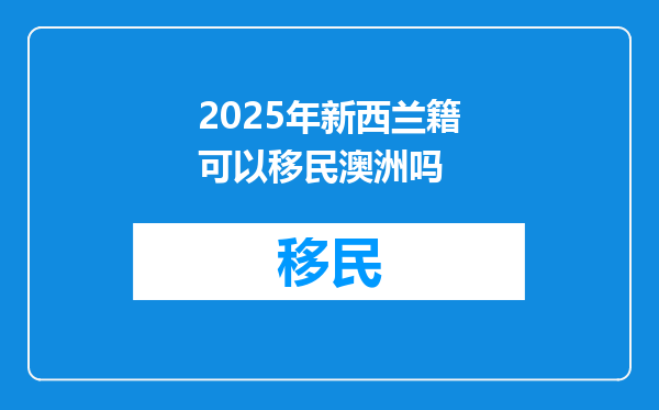 2025年新西兰籍可以移民澳洲吗