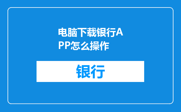 电脑下载银行APP怎么操作