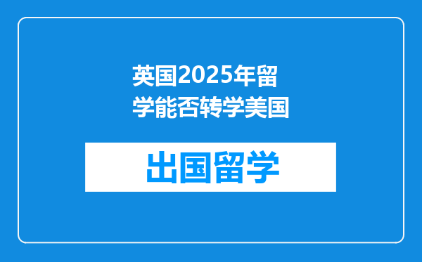 英国2025年留学能否转学美国
