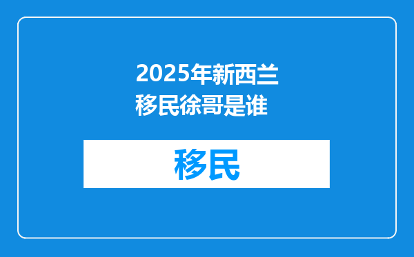 2025年新西兰移民徐哥是谁