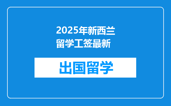 2025年新西兰留学工签最新