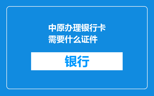 中原办理银行卡需要什么证件