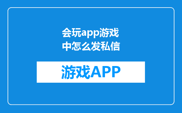 会玩app游戏中怎么发私信