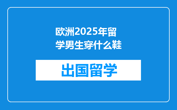 欧洲2025年留学男生穿什么鞋