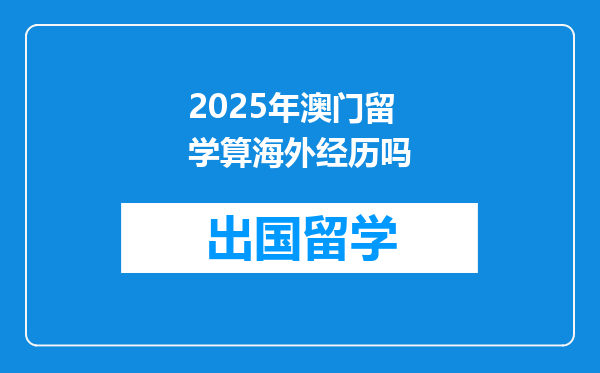 2025年澳门留学算海外经历吗