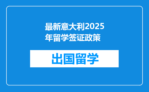 最新意大利2025年留学签证政策
