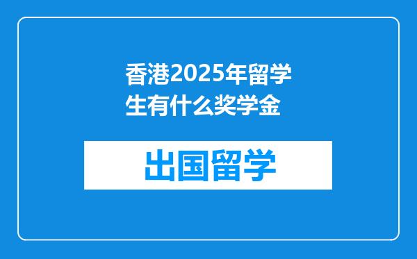香港2025年留学生有什么奖学金